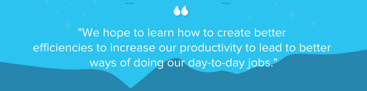 We hope to learn how to create better efficiencies to increase our productivity to lead to better ways of doing our day-to-day jobs. (800 × 200 px)